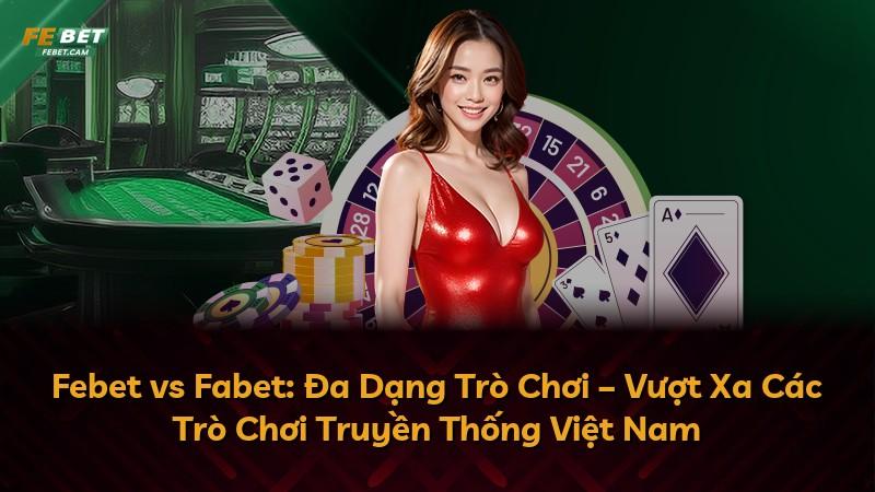 Febet vs Fabet: Đa Dạng Trò Chơi – Vượt Xa Các Trò Chơi Truyền Thống Việt Nam