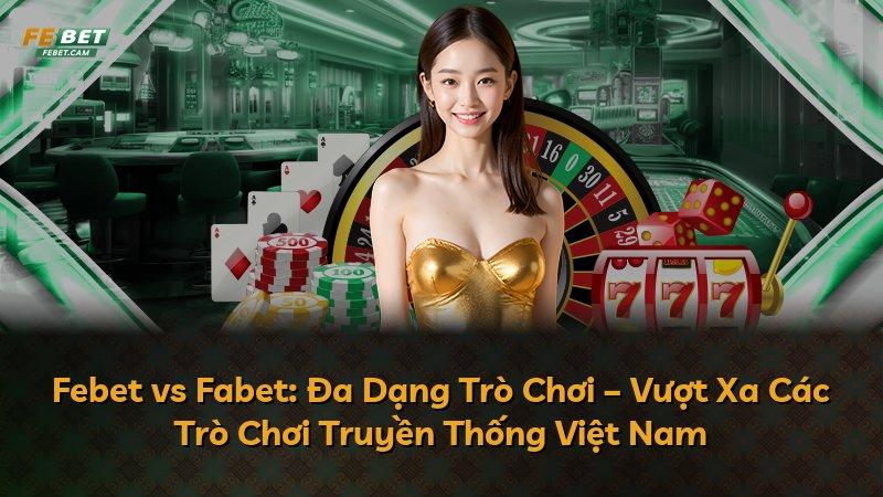 Febet vs Fabet: Đa Dạng Trò Chơi – Vượt Xa Các Trò Chơi Truyền Thống Việt Nam