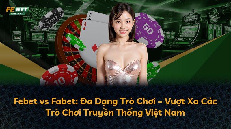 Febet vs Fabet: Đa Dạng Trò Chơi – Vượt Xa Các Trò Chơi Truyền Thống Việt Nam