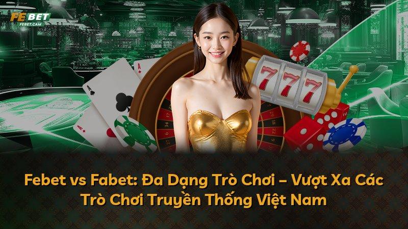 Febet vs Fabet: Đa Dạng Trò Chơi – Vượt Xa Các Trò Chơi Truyền Thống Việt Nam