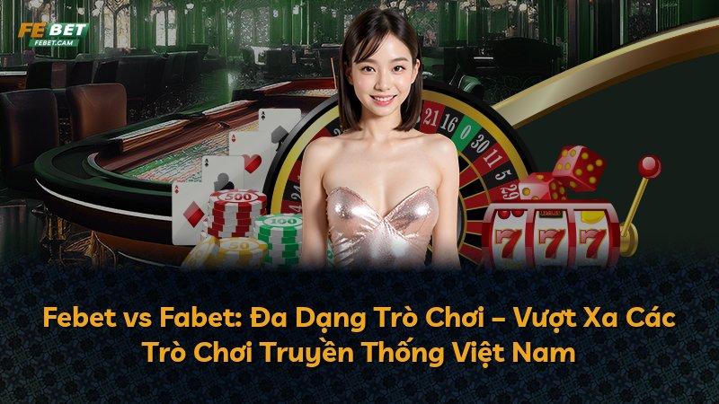 Febet vs Fabet: Đa Dạng Trò Chơi – Vượt Xa Các Trò Chơi Truyền Thống Việt Nam