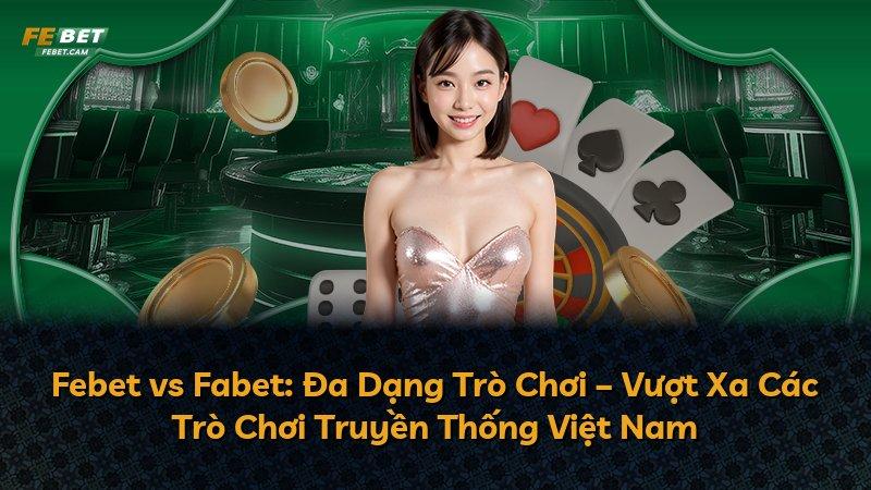 Febet vs Fabet: Đa Dạng Trò Chơi – Vượt Xa Các Trò Chơi Truyền Thống Việt Nam