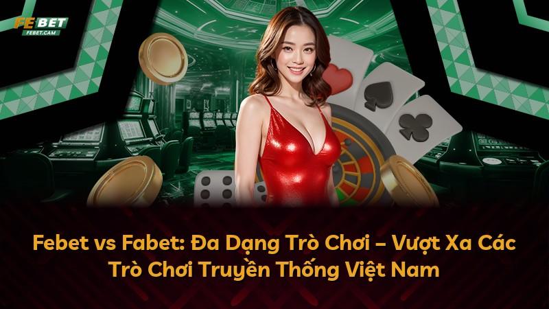 Febet vs Fabet: Đa Dạng Trò Chơi – Vượt Xa Các Trò Chơi Truyền Thống Việt Nam