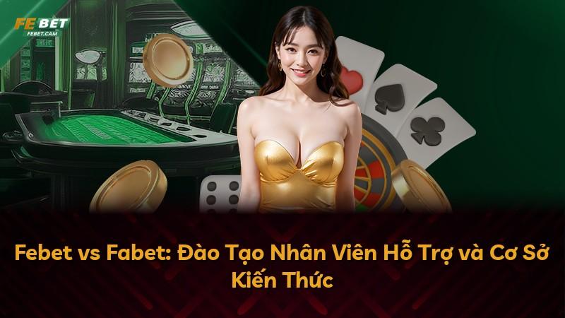 Febet vs Fabet: Đào Tạo Nhân Viên Hỗ Trợ và Cơ Sở Kiến Thức