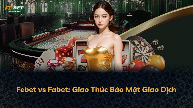 Febet vs Fabet: Giao Thức Bảo Mật Giao Dịch
