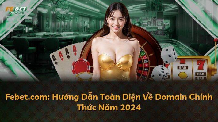 Febet.com: Hướng Dẫn Toàn Diện Về Domain Chính Thức Năm 2024