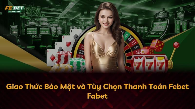 Giao Thức Bảo Mật và Tùy Chọn Thanh Toán Febet Fabet