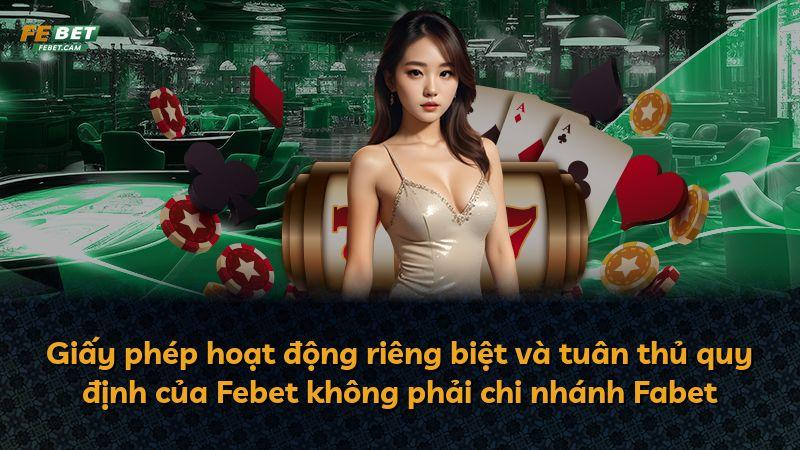 Giấy phép hoạt động riêng biệt và tuân thủ quy định của Febet không phải chi nhánh Fabet