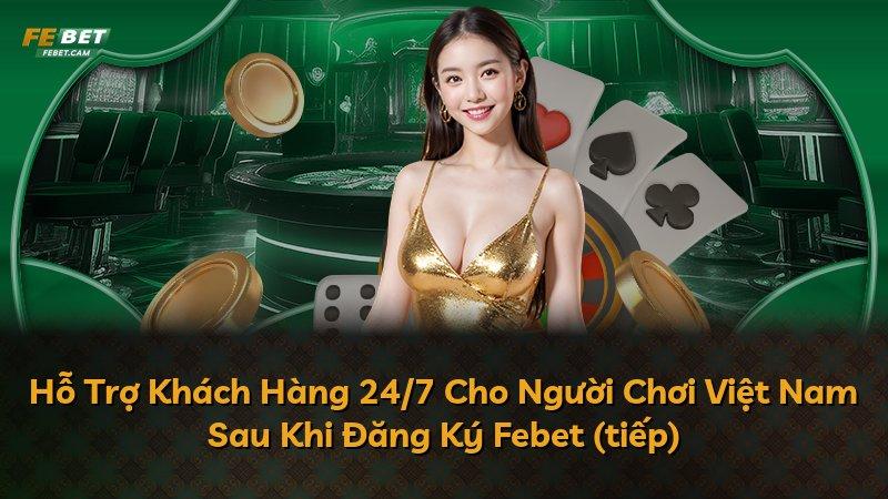 Hỗ Trợ Khách Hàng 24/7 Cho Người Chơi Việt Nam Sau Khi Đăng Ký Febet (tiếp)