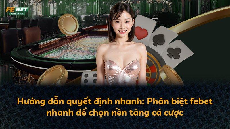 Hướng dẫn quyết định nhanh: Phân biệt febet nhanh để chọn nền tảng cá cược