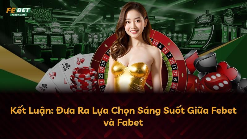 Kết Luận: Đưa Ra Lựa Chọn Sáng Suốt Giữa Febet và Fabet