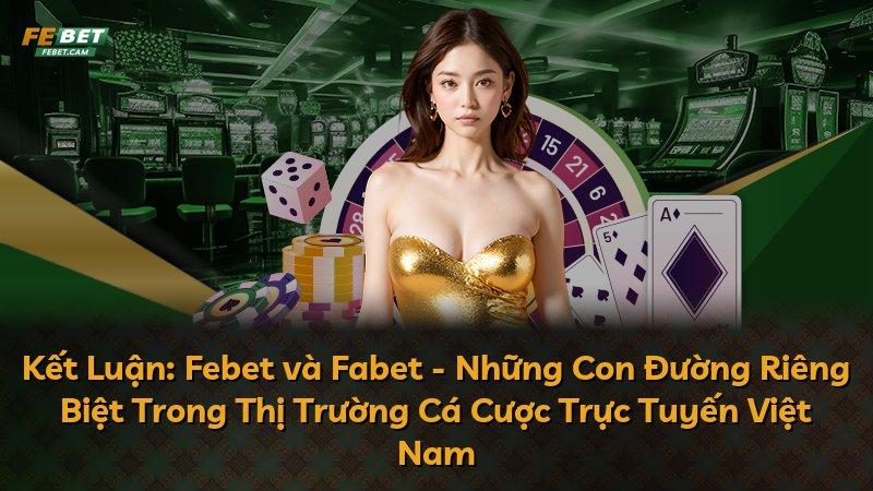 Kết Luận: Febet và Fabet - Những Con Đường Riêng Biệt Trong Thị Trường Cá Cược Trực Tuyến Việt Nam