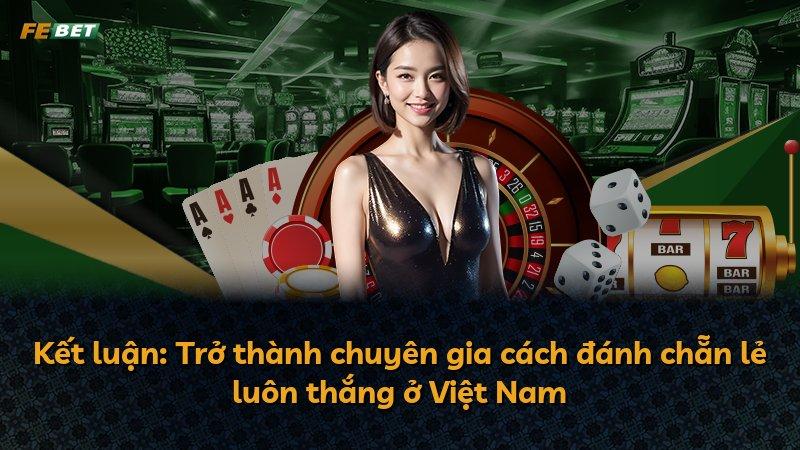 Kết luận: Trở thành chuyên gia cách đánh chẵn lẻ luôn thắng ở Việt Nam