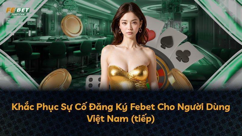 Khắc Phục Sự Cố Đăng Ký Febet Cho Người Dùng Việt Nam (tiếp)