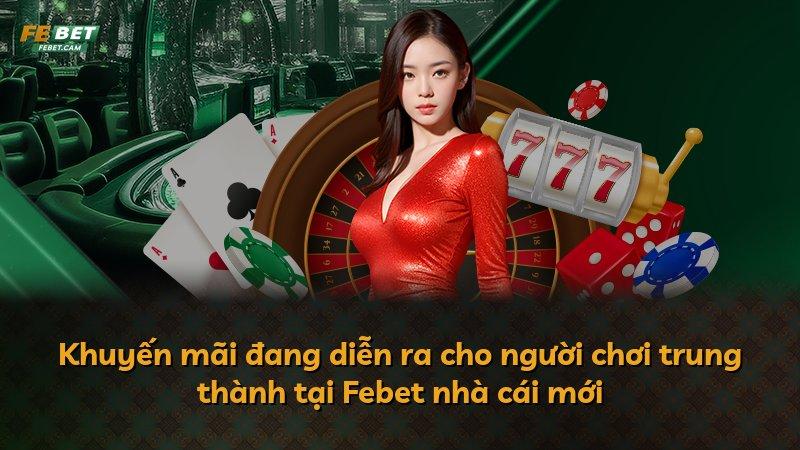 Khuyến mãi đang diễn ra cho người chơi trung thành tại Febet nhà cái mới