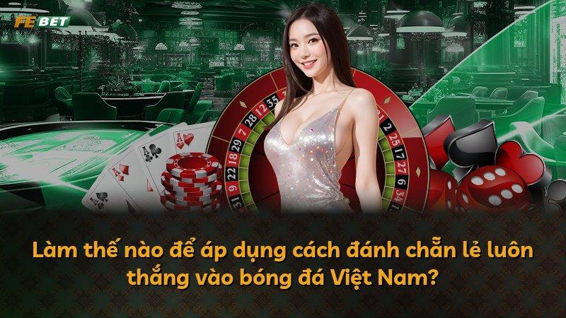 Làm thế nào để áp dụng cách đánh chẵn lẻ luôn thắng vào bóng đá Việt Nam?