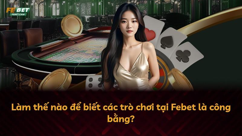 Làm thế nào để biết các trò chơi tại Febet là công bằng?