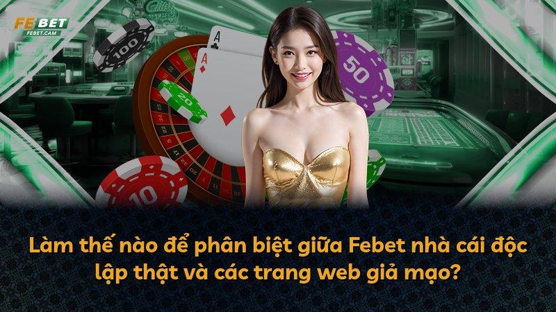 Làm thế nào để phân biệt giữa Febet nhà cái độc lập thật và các trang web giả mạo?