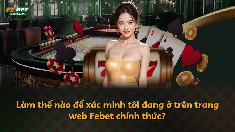 Làm thế nào để xác minh tôi đang ở trên trang web Febet chính thức?