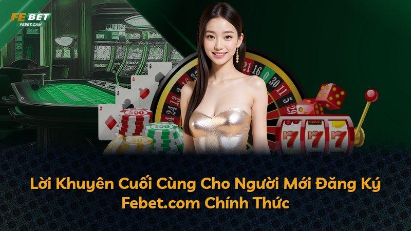 Lời Khuyên Cuối Cùng Cho Người Mới Đăng Ký Febet.com Chính Thức