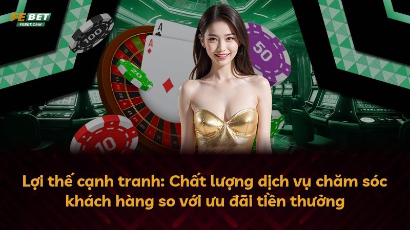 Lợi thế cạnh tranh: Chất lượng dịch vụ chăm sóc khách hàng so với ưu đãi tiền thưởng