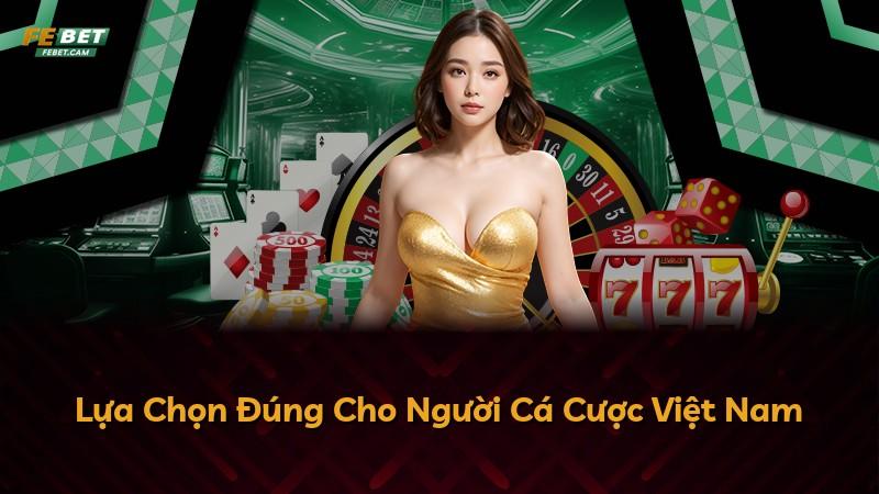 Lựa Chọn Đúng Cho Người Cá Cược Việt Nam