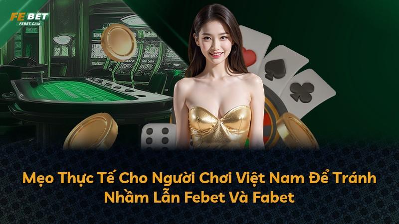 Mẹo Thực Tế Cho Người Chơi Việt Nam Để Tránh Nhầm Lẫn Febet Và Fabet