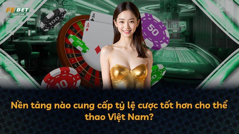 Nền tảng nào cung cấp tỷ lệ cược tốt hơn cho thể thao Việt Nam?