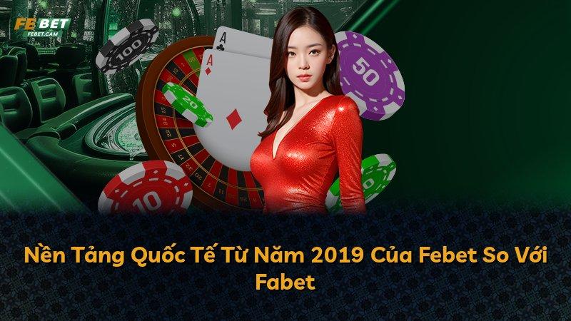 Nền Tảng Quốc Tế Từ Năm 2019 Của Febet So Với Fabet