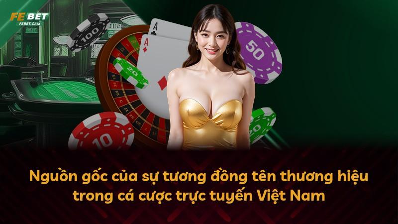 Nguồn gốc của sự tương đồng tên thương hiệu trong cá cược trực tuyến Việt Nam