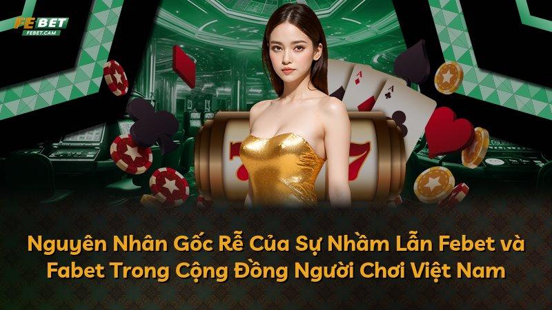 Nguyên Nhân Gốc Rễ Của Sự Nhầm Lẫn Febet và Fabet Trong Cộng Đồng Người Chơi Việt Nam