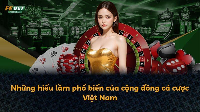 Những hiểu lầm phổ biến của cộng đồng cá cược Việt Nam