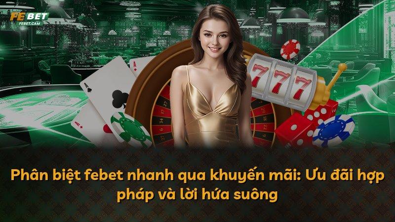 Phân biệt febet nhanh qua khuyến mãi: Ưu đãi hợp pháp và lời hứa suông