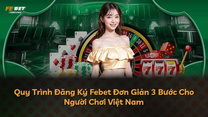 Quy Trình Đăng Ký Febet Đơn Giản 3 Bước Cho Người Chơi Việt Nam