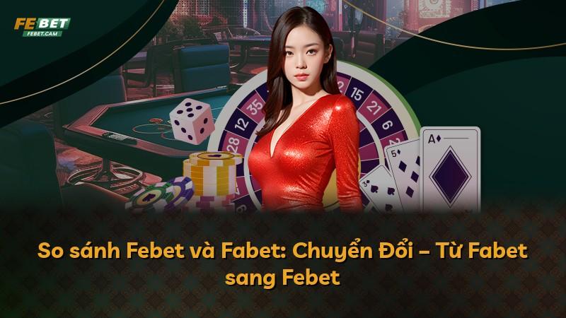 So sánh Febet và Fabet: Chuyển Đổi – Từ Fabet sang Febet