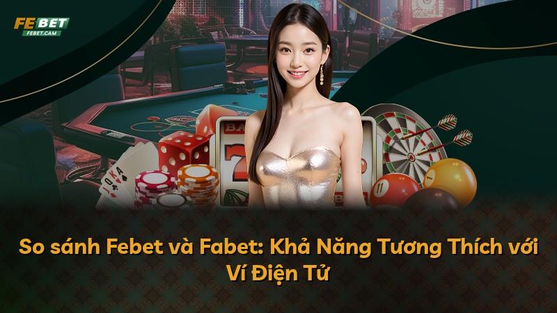 So sánh Febet và Fabet: Khả Năng Tương Thích với Ví Điện Tử