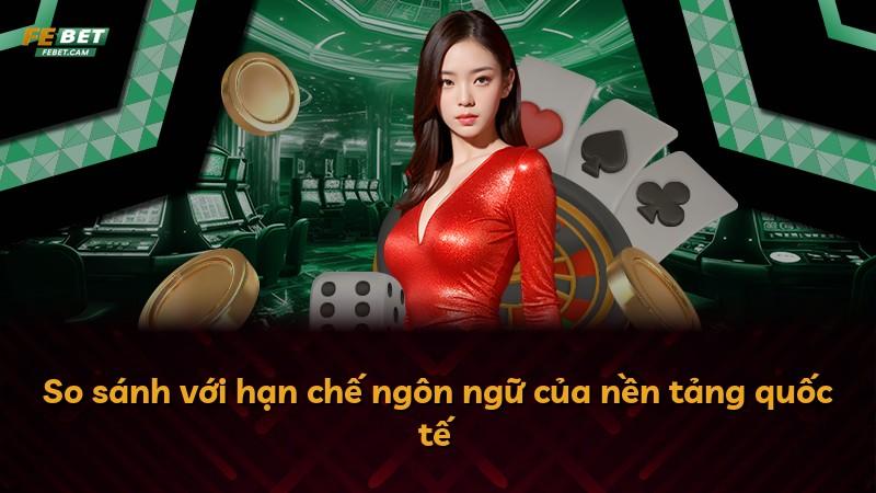 So sánh với hạn chế ngôn ngữ của nền tảng quốc tế