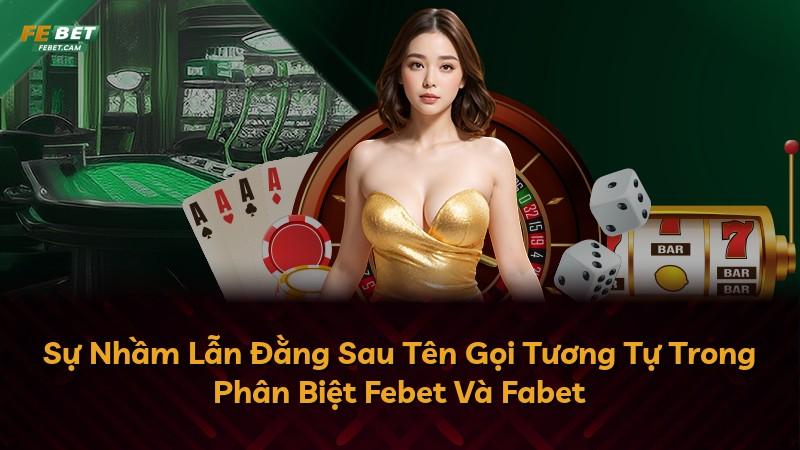 Sự Nhầm Lẫn Đằng Sau Tên Gọi Tương Tự Trong Phân Biệt Febet Và Fabet