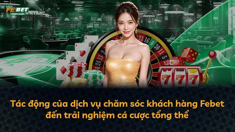 Tác động của dịch vụ chăm sóc khách hàng Febet đến trải nghiệm cá cược tổng thể