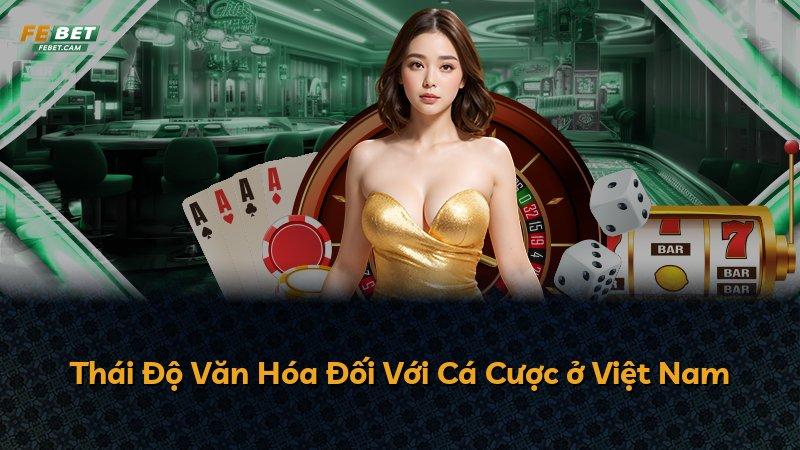 Thái Độ Văn Hóa Đối Với Cá Cược ở Việt Nam