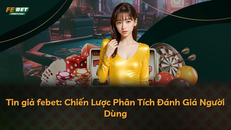 Tin giả febet: Chiến Lược Phân Tích Đánh Giá Người Dùng