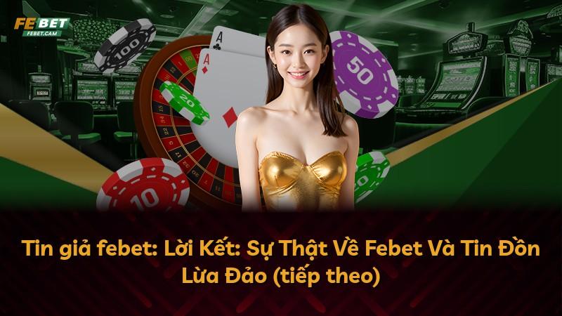 Tin giả febet: Lời Kết: Sự Thật Về Febet Và Tin Đồn Lừa Đảo (tiếp theo)