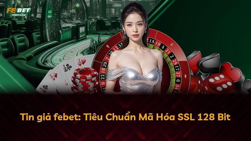 Tin giả febet: Tiêu Chuẩn Mã Hóa SSL 128 Bit