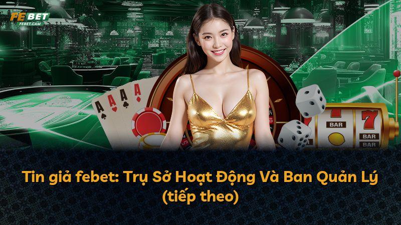 Tin giả febet: Trụ Sở Hoạt Động Và Ban Quản Lý (tiếp theo)