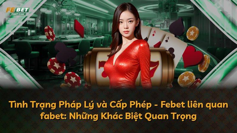 Tình Trạng Pháp Lý và Cấp Phép - Febet liên quan fabet: Những Khác Biệt Quan Trọng