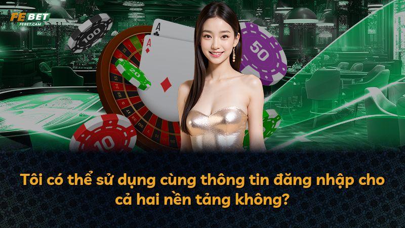 Tôi có thể sử dụng cùng thông tin đăng nhập cho cả hai nền tảng không?