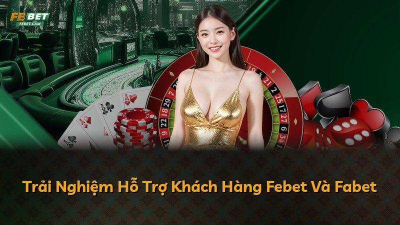 Trải Nghiệm Hỗ Trợ Khách Hàng Febet Và Fabet