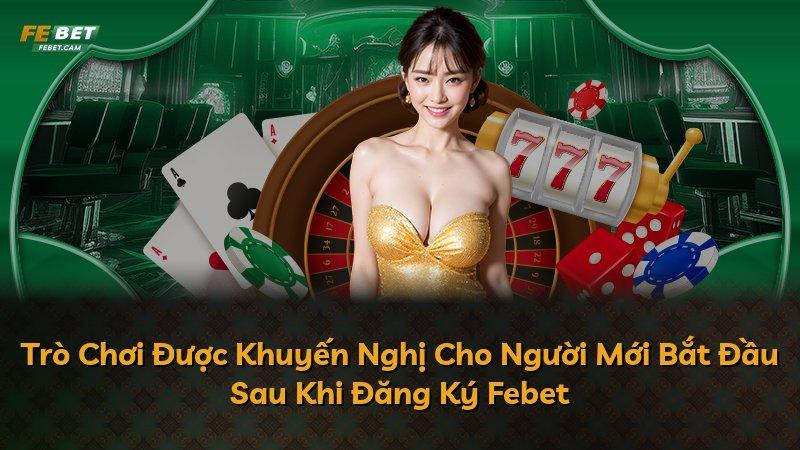 Trò Chơi Được Khuyến Nghị Cho Người Mới Bắt Đầu Sau Khi Đăng Ký Febet