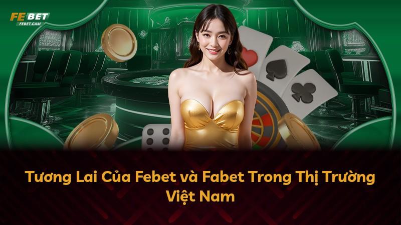 Tương Lai Của Febet và Fabet Trong Thị Trường Việt Nam