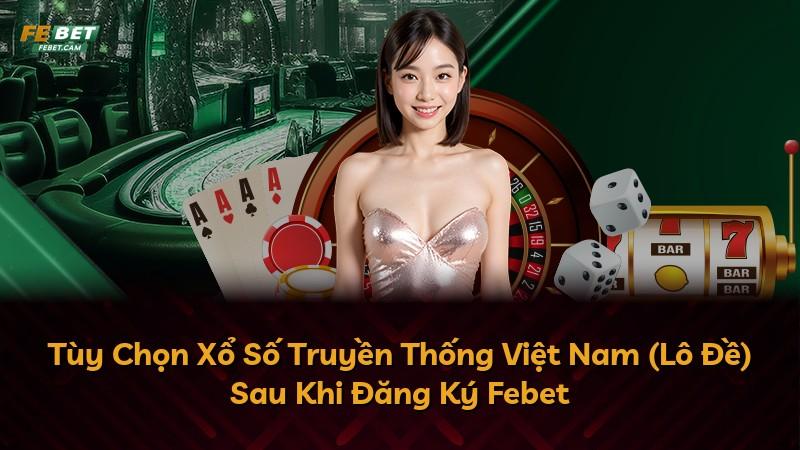 Tùy Chọn Xổ Số Truyền Thống Việt Nam (Lô Đề) Sau Khi Đăng Ký Febet